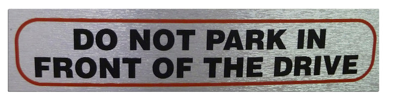 'HIGH BRUSHED METALLIC SELF ADHESIVE "DO NOT PARK IN FRONT OF THE DRIVE" SIGN 17 X 4CM'||'. '||'DON'T PARK IN FRONT OF THE DRI' \\\KD31063